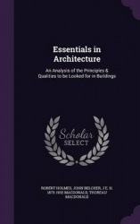 Essentials in Architecture - An Analysis of the Principles & Qualities to Be Looked for in Buildings