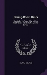Dining-Room Hints - How to Set the Table, What to Have Ready on the Side-Table, the Order of Serving
