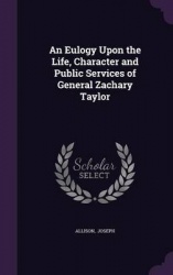 An Eulogy Upon the Life, Character and Public Services of General Zachary Taylor