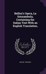 Bellini's Opera, La Sonnambula, Containing the Italian Text with an English Translation,