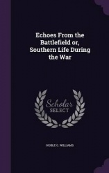 Echoes from the Battlefield Or, Southern Life During the War
