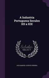 Industria Portugueza Seculos XII a XIX