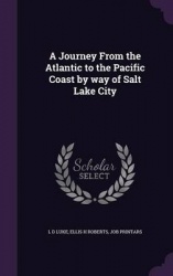 A Journey from the Atlantic to the Pacific Coast by Way of Salt Lake City