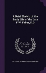 A Brief Sketch of the Early Life of the Late F.W. Faber, D.D