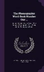 The Phonographic Word-Book Number One ...: Intended Immediately to Succeed the Complete Phonographic Class-Book, and the Phonogr