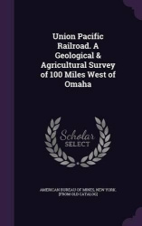 Union Pacific Railroad. A Geological & Agricultural Survey of 100 Miles West of Omaha