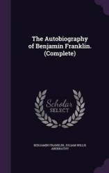 The Autobiography of Benjamin Franklin. (Complete)