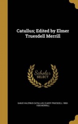 Catullus; Edited by Elmer Truesdell Merrill