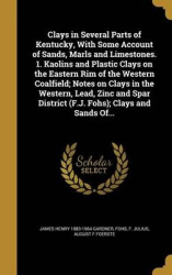 Clays in Several Parts of Kentucky, With Some Account of Sands, Marls and Limestones. 1. Kaolins and Plastic Clays on the Easter