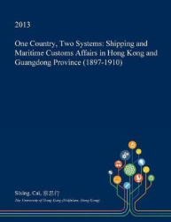 One Country, Two Systems - Shipping and Maritime Customs Affairs in Hong Kong and Guangdong Province (1897-1910)