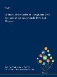 A Study of the Ethics of Hong Kong Civil Servants in the Transition to 1997 and Beyond