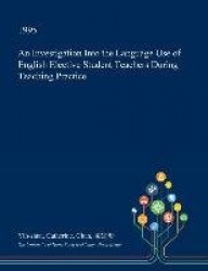 An Investigation Into the Language Use of English Elective Student Teachers During Teaching Practice