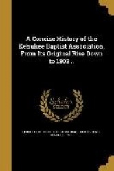 A Concise History of the Kehukee Baptist Association, From Its Original Rise Down to 1803 ..