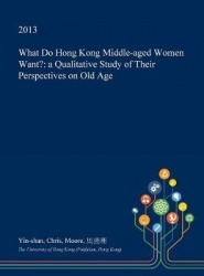 What Do Hong Kong Middle-Aged Women Want? - A Qualitative Study of Their Perspectives on Old Age