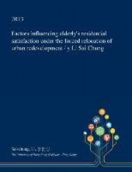 Factors Influencing Elderly's Residential Satisfaction Under the Forced Relocation of Urban Redevelopment / Y Li Sai Chung
