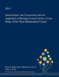 Machizukuri - The Community-Driven Approach in Heritage Conservation: A Case Study of the Nara Machizukuri Center