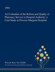 An Evaluation of the Reform and Quality of Pharmacy Service in Hospital Authority - A Case Study at Princess Margaret Hospital