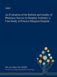 An Evaluation of the Reform and Quality of Pharmacy Service in Hospital Authority - A Case Study at Princess Margaret Hospital