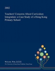 Teachers' Concerns about Curriculum Integration - A Case Study of a Hong Kong Primary School