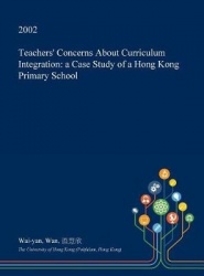 Teachers' Concerns about Curriculum Integration - A Case Study of a Hong Kong Primary School