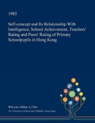 Self-Concept and Its Relationship with Intelligence, School Achievement, Teachers' Rating and Peers' Rating of Primary Schoolpup