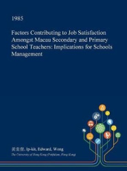 Factors Contributing to Job Satisfaction Amongst Macau Secondary and Primary School Teachers - Implications for Schools Manageme