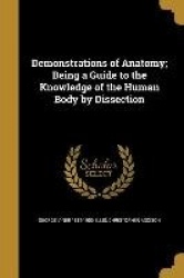 Demonstrations of Anatomy; Being a Guide to the Knowledge of the Human Body by Dissection