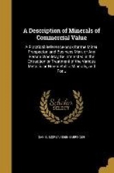 A Description of Minerals of Commercial Value: A Practical Reference-book for the Miner, Prospector, and Business Man, or Any Pe