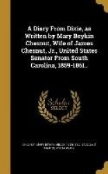 A Diary From Dixie, as Written by Mary Boykin Chesnut, Wife of James Chesnut, Jr., United States Senator From South Carolina, 18