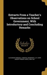 Extracts From a Teacher's Observations on School Government, With Introductory and Concluding Remarks