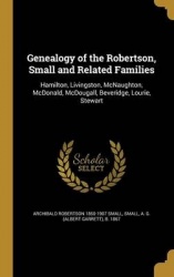 Genealogy of the Robertson, Small and Related Families - Hamilton, Livingston, McNaughton, McDonald, McDougall, Beveridge, Louri
