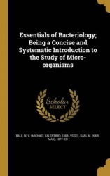 Essentials of Bacteriology; Being a Concise and Systematic Introduction to the Study of Micro-organisms