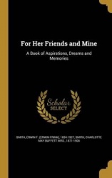 For Her Friends and Mine: A Book of Aspirations, Dreams and Memories
