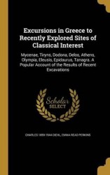 Excursions in Greece to Recently Explored Sites of Classical Interest: Mycenae, Tiryns, Dodona, Delos, Athens, Olympia, Eleusis,