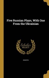 Five Russian Plays, With One From the Ukrainian