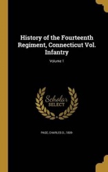 History of the Fourteenth Regiment, Connecticut Vol. Infantry; Volume 1