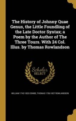 The History of Johnny Quae Genus, the Little Foundling of the Late Doctor Syntax; a Poem by the Author of The Three Tours. With 