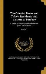The Oriental Races and Tribes, Residents and Visitors of Bombay: A Series of Photographs With Letter-press Descriptions; Volume 