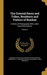 The Oriental Races and Tribes, Residents and Visitors of Bombay: A Series of Photographs With Letter-press Descriptions; Volume 