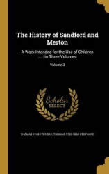 The History of Sandford and Merton: A Work Intended for the Use of Children ...: in Three Volumes; Volume 3