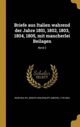 Briefe Aus Italien Wa Hrend Der Jahre 1801, 1802, 1803, 1804, 1805, Mit Mancherlei Beilagen; Band 3