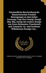 Umsta Ndliche Beschreibung Der Hanno Verischen Freuden-Bezeugungen an Dem Hohen Cro Nungs-Tage Ihrer Ko Nigl. Ko Nigl. Maj. Maj.