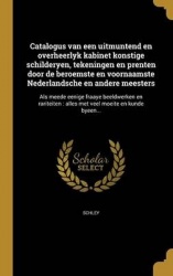 Catalogus Van Een Uitmuntend En Overheerlyk Kabinet Konstige Schilderyen, Tekeningen En Prenten Door de Beroemste En Voornaamste