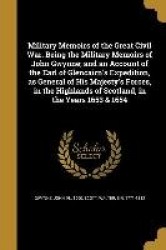 Military Memoirs of the Great Civil War. Being the Military Memoirs of John Gwynne; and an Account of the Earl of Glencairn's Ex