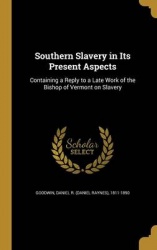Southern Slavery in Its Present Aspects - Containing a Reply to a Late Work of the Bishop of Vermont on Slavery
