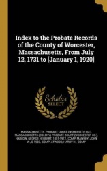 Index to the Probate Records of the County of Worcester, Massachusetts, From July 12, 1731 to [January 1, 1920]