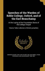 Speeches of the Warden of Keble College, Oxford, and of the Earl Beauchamp: At the Laying of the Foundation Stone of the College