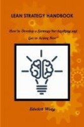 Lean Strategy Handbook - How to Develop a Strategy for Anything and Get to Action Now