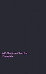 A Collection of 24 Hour Thoughts