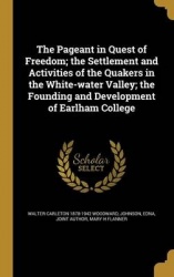 The Pageant in Quest of Freedom; the Settlement and Activities of the Quakers in the White-water Valley; the Founding and Develo